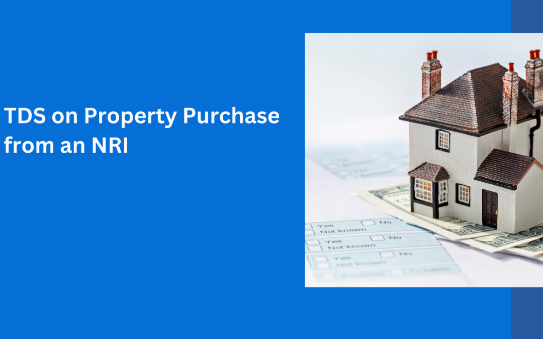 TDS on Property Purchase from an NRI: A Complete Guide to Avoid Penalties and Ensure Compliance