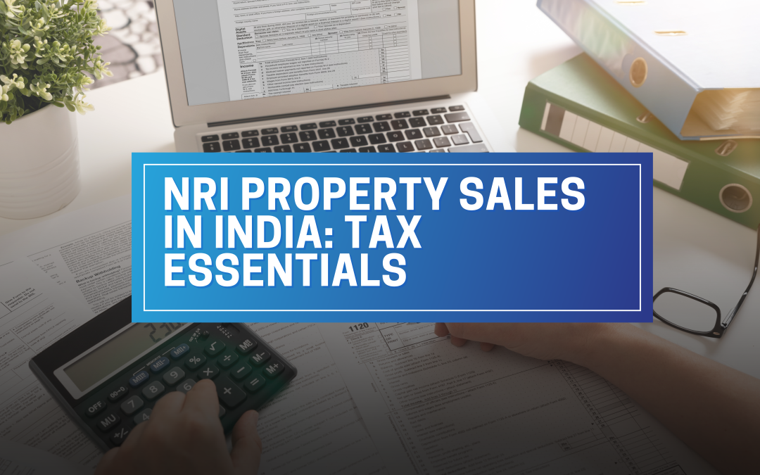 Navigating the New Tax Landscape: What NRIs Need to Know About Selling Property in India