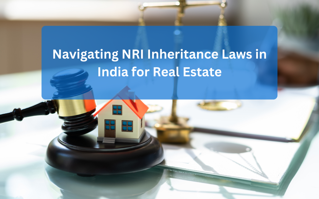 Understanding NRI inheritance laws and real estate transfer in India