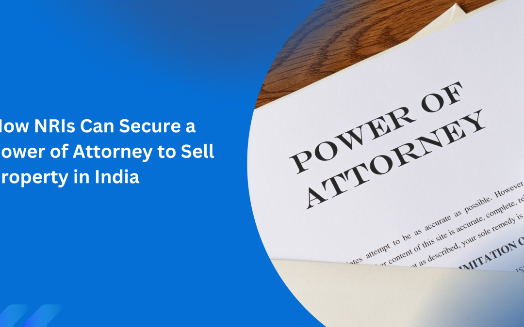 How NRIs Can Secure a Power of Attorney to Sell Property in India