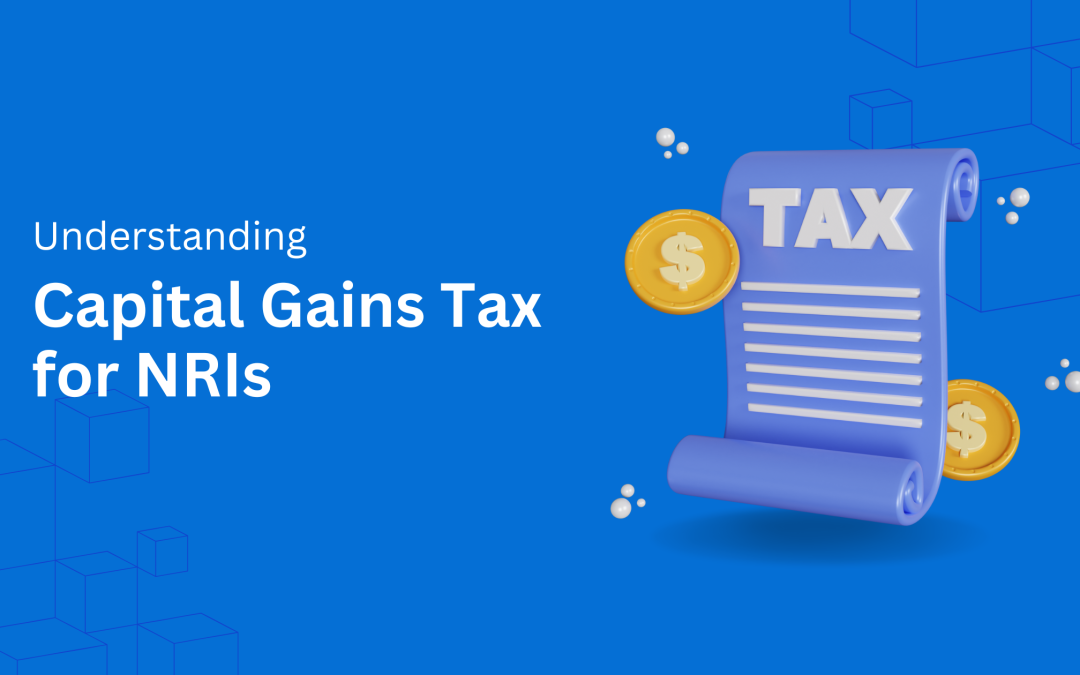 Understanding Capital Gains Tax for NRIs: A Guide to Property Sales in India