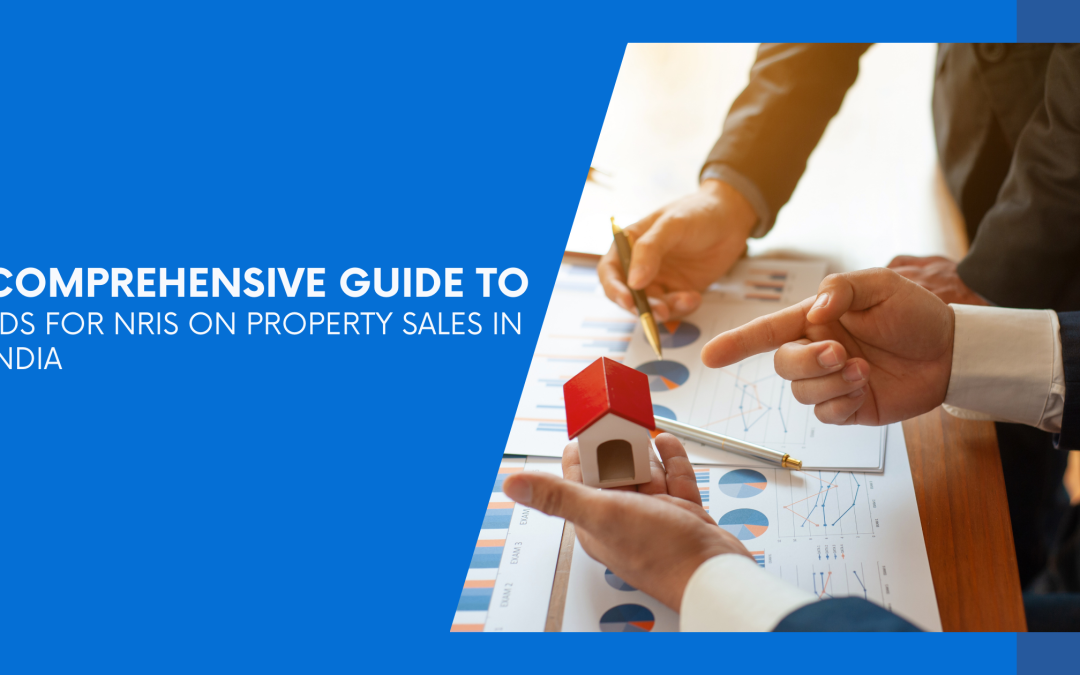 Comprehensive Guide to TDS for NRIs on Property Sales in India