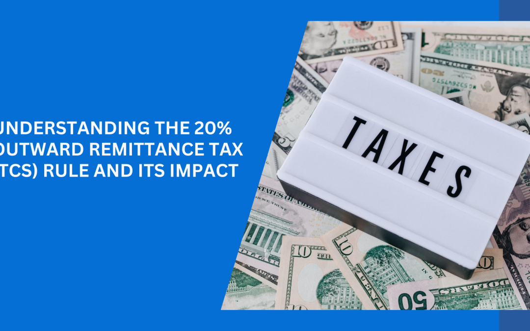 Understanding the 20% Outward Remittance Tax (TCS) Rule and Its Impact