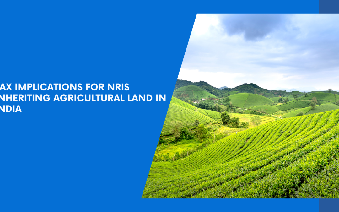 Tax Implications for NRIs Inheriting Agricultural Land in India