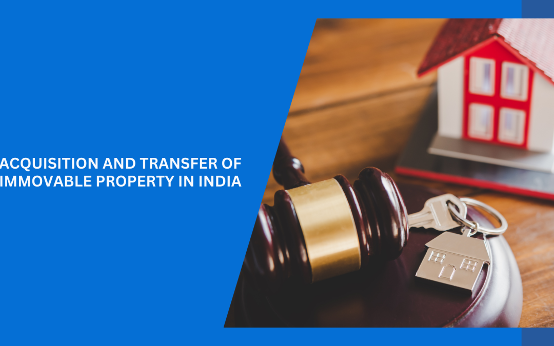 Acquisition and Transfer of Immovable Property in India